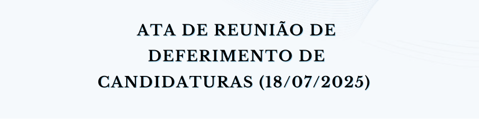 Ata de Reunião de Deferimento de Candidaturas (18/07/2025)