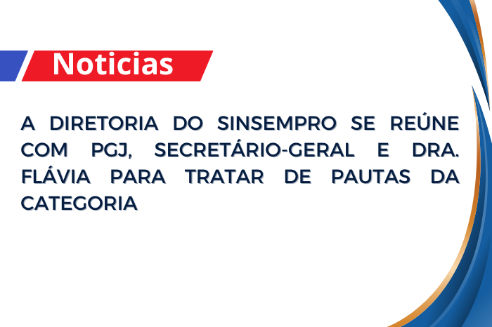RELATÓRIO DA REUNIÃO DO SINSEMPRO COM O PGJ, SECRETÁRIO GERAL E DRA. FLAVIA PGJ